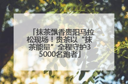 抹茶飘香贵阳马拉松现场！贵茶以“抹茶能量”全程守护35000名跑者