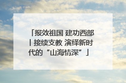 报效祖国 建功西部丨接续支教 演绎新时代的“山海情深”