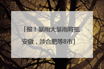 报！暴雨大暴雨将抵安徽，涉合肥等8市