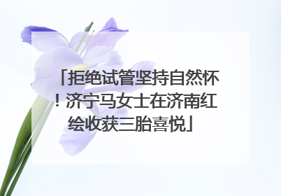 拒绝试管坚持自然怀！济宁马女士在济南红绘收获三胎喜悦