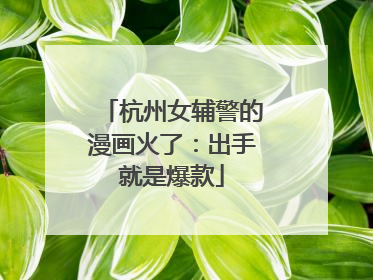 杭州女辅警的漫画火了：出手就是爆款