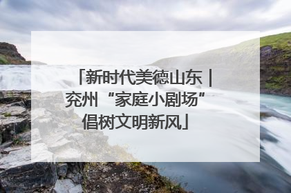 新时代美德山东｜兖州“家庭小剧场”倡树文明新风