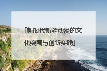 新时代新疆动漫的文化突围与创新实践