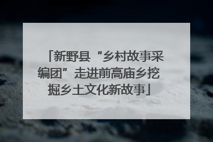 新野县“乡村故事采编团”走进前高庙乡挖掘乡土文化新故事