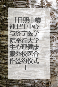日照市精神卫生中心与济宁医学院举行大学生心理健康服务校医合作签约仪式