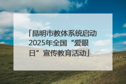 昆明市教体系统启动2025年全国“爱眼日”宣传教育活动