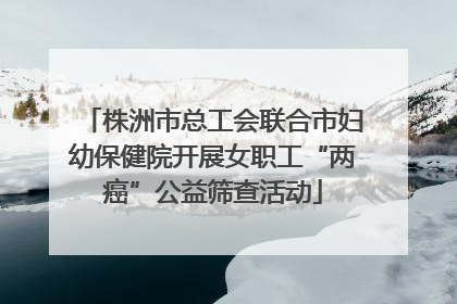 株洲市总工会联合市妇幼保健院开展女职工“两癌”公益筛查活动