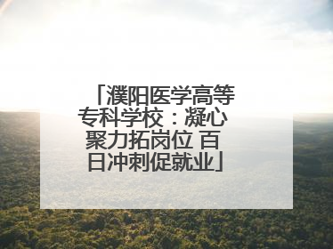 濮阳医学高等专科学校：凝心聚力拓岗位 百日冲刺促就业