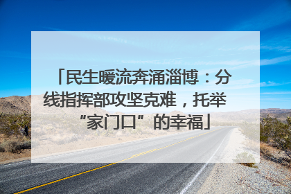 民生暖流奔涌淄博：分线指挥部攻坚克难，托举“家门口”的幸福