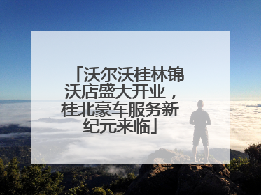 沃尔沃桂林锦沃店盛大开业，桂北豪车服务新纪元来临