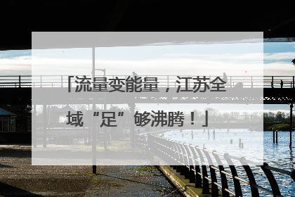 流量变能量，江苏全域“足”够沸腾！