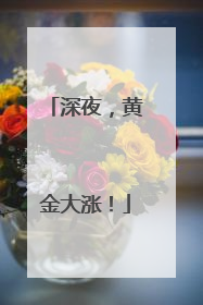 深夜，黄金大涨！
