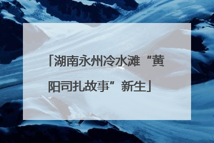 湖南永州冷水滩“黄阳司扎故事”新生