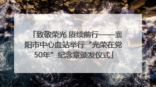 致敬荣光 赓续前行——襄阳市中心血站举行“光荣在党50年”纪念章颁发仪式