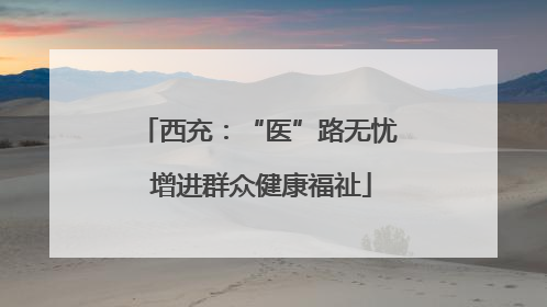 西充：“医”路无忧 增进群众健康福祉