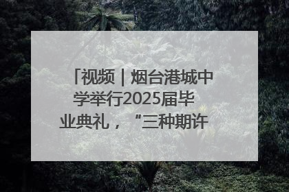视频｜烟台港城中学举行2025届毕业典礼，“三种期许”照亮青春征途