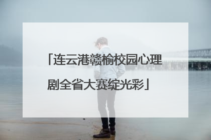 连云港赣榆校园心理剧全省大赛绽光彩