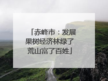 赤峰市：发展果树经济林绿了荒山富了百姓