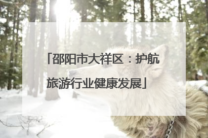 邵阳市大祥区：护航旅游行业健康发展