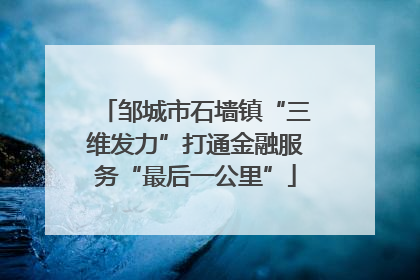 邹城市石墙镇“三维发力”打通金融服务“最后一公里”