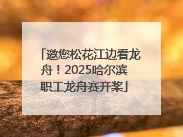 邀您松花江边看龙舟！2025哈尔滨职工龙舟赛开桨