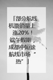 部分航线机票销量上涨20%！端午假期，成都中短途航线市场“热”