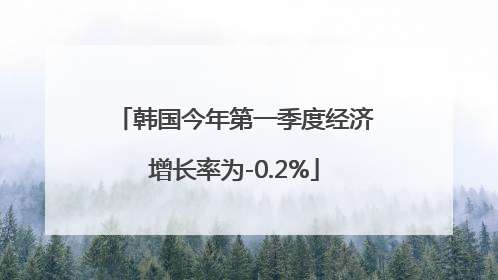韩国今年第一季度经济增长率为-0.2%