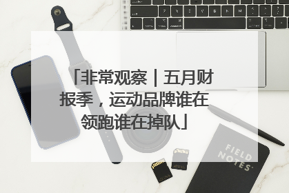 非常观察｜五月财报季，运动品牌谁在领跑谁在掉队