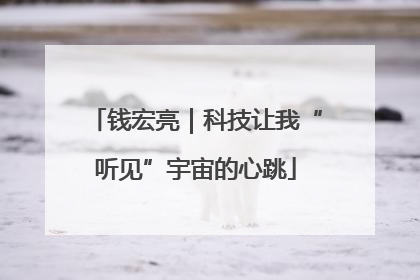 钱宏亮｜科技让我“听见”宇宙的心跳