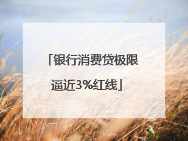 银行消费贷极限逼近3%红线