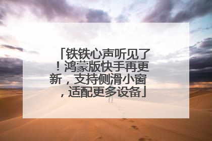 铁铁心声听见了！鸿蒙版快手再更新，支持侧滑小窗，适配更多设备