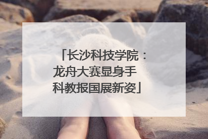 长沙科技学院：龙舟大赛显身手 科教报国展新姿
