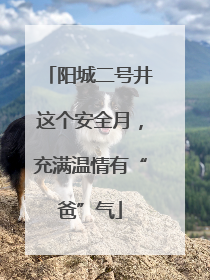 阳城二号井这个安全月，充满温情有“爸”气