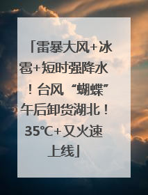 雷暴大风+冰雹+短时强降水！台风“蝴蝶”午后卸货湖北！35℃+又火速上线