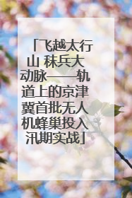 飞越太行山 秣兵大动脉——轨道上的京津冀首批无人机蜂巢投入汛期实战