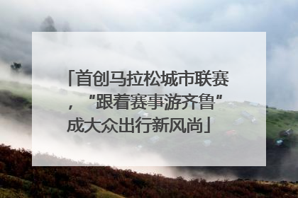 首创马拉松城市联赛，“跟着赛事游齐鲁”成大众出行新风尚