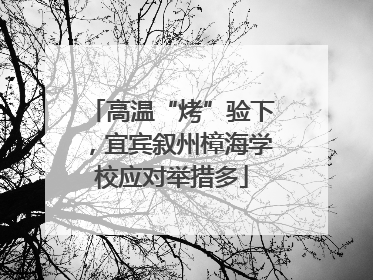 高温“烤”验下，宜宾叙州樟海学校应对举措多