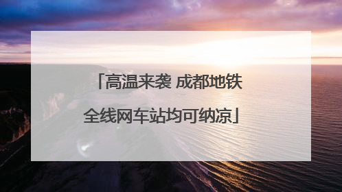 高温来袭 成都地铁全线网车站均可纳凉