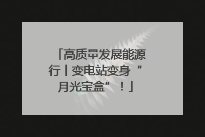 高质量发展能源行丨变电站变身“月光宝盒”！