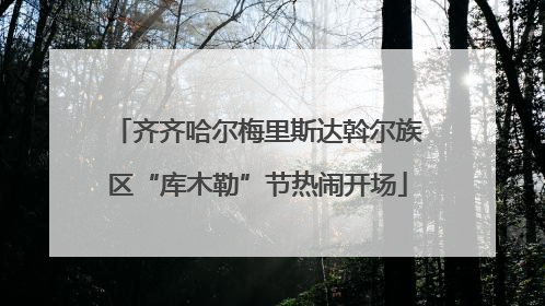 齐齐哈尔梅里斯达斡尔族区“库木勒”节热闹开场