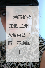 鸡蛋价格走低 兰州人餐桌含“蛋”量增加