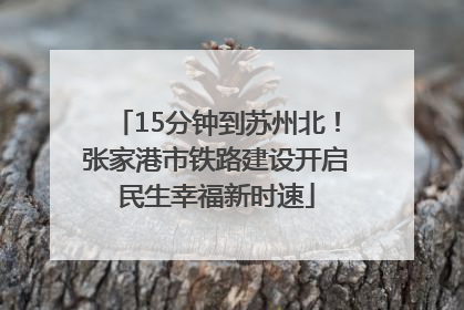 15分钟到苏州北！张家港市铁路建设开启民生幸福新时速