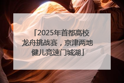 2025年首都高校龙舟挑战赛，京津两地健儿竞速门城湖