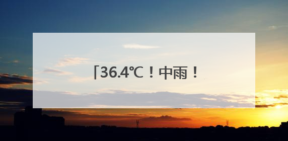 36.4℃！中雨！大雨！即将抵达福建