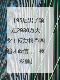 95后男子领走2930万大奖！反复检查四遍才敢信，一夜没睡